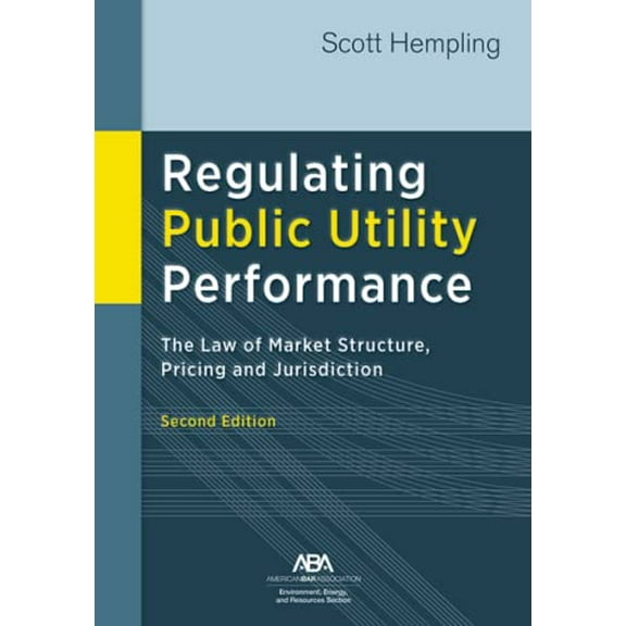 Regulating Public Utility Performance: The Law of Market Structure, Pricing and Jurisdiction, Second Edition