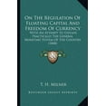 thumbnail image 1 of On The Regulation Of Floating Capital And Freedom Of Currency : With An Attempt To Explain Practically The General Monetary System Of The Country (1848) (Paperback), 1 of 1