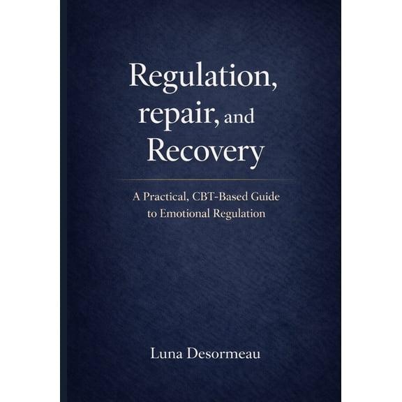 Regulation, Repair, and Recovery: A Practical CBT-Based Guide to Emotional Regulation, (Paperback)