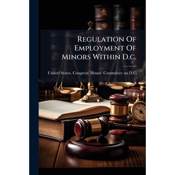 Regulation Of Employment Of Minors Within D.c. : Hearings Before A Subcommittee... On H.r. 12265 (Paperback)