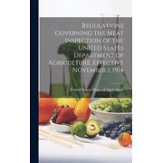 Regulations Governing the Meat Inspection of the United States Department of Agriculture. Effective November 1, 1914 Hardcover