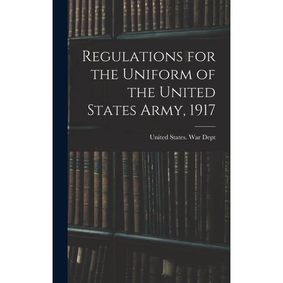 Regulations for the Uniform of the United States Army, 1917 (Hardcover)