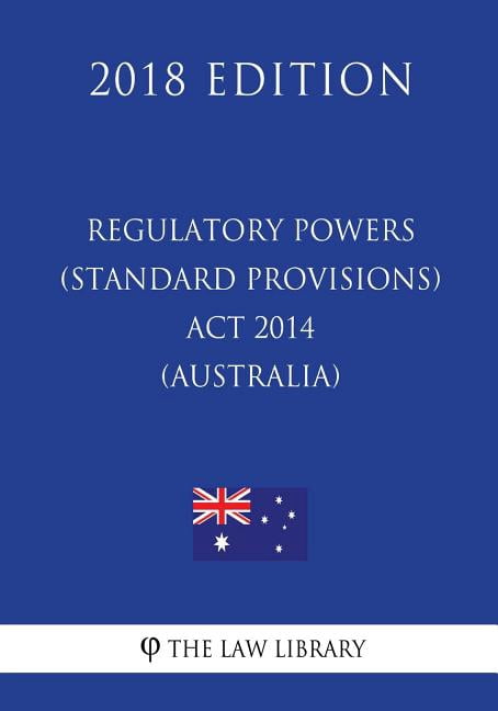 Regulatory Powers (Standard Provisions) ACT 2014 (Australia) (2018 Edition)