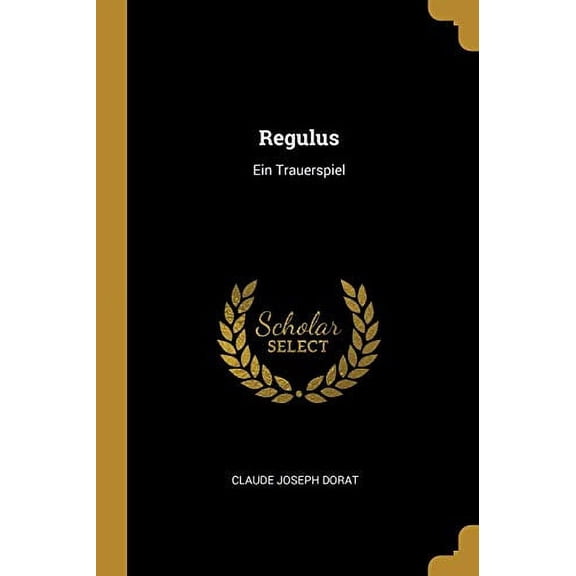 Regulus: Ein Trauerspiel Paperback 1011342677 9781011342679 Claude Joseph Dorat