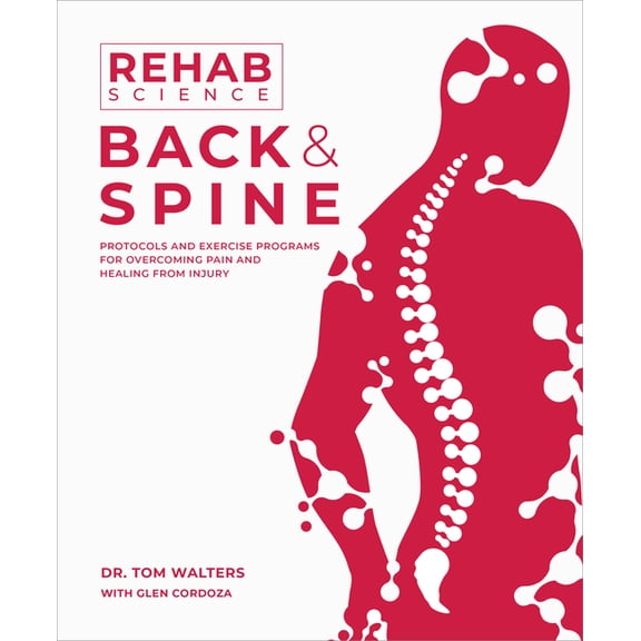 Rehab Science: Back and Spine: Protocols and Exercise Programs for Overcoming Pain and Healing from Injury, (Paperback)