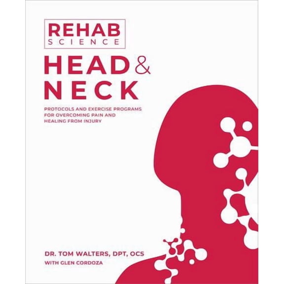 Rehab Science: Head and Neck: Protocols and Exercise Programs for Overcoming Pain and Healing from Injury