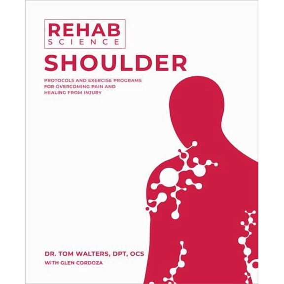 Rehab Science: Shoulder: Protocols and Exercise Programs for Overcoming Pain and Healing from Injury