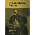 thumbnail image 1 of Rehabilitating Bodies: Health, History, and the American Civil War, (Hardcover), 1 of 1
