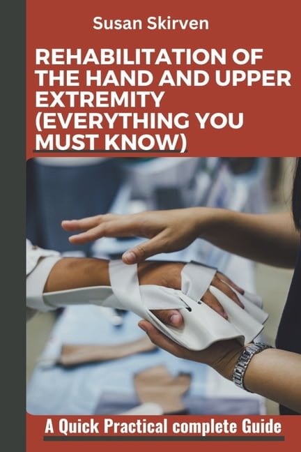 Rehabilitation of the Hand and Upper Extremity (Everything You Must ...