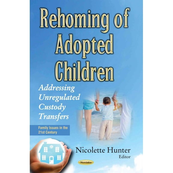 Rehoming of Adopted Children : Addressing Unregulated Custody Transfers