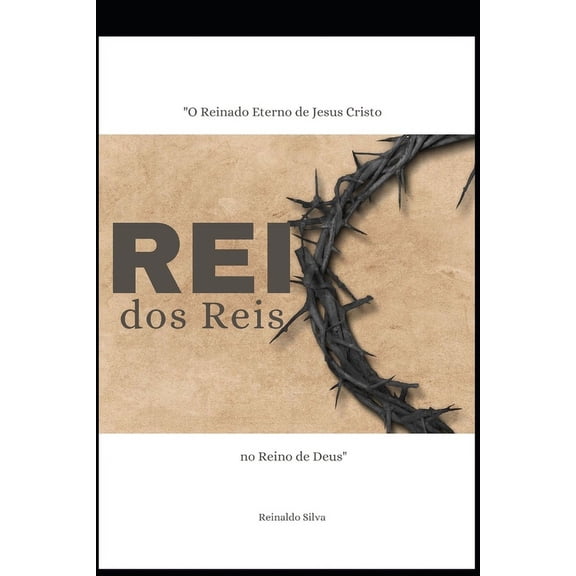 Rei dos Reis : O Reinado Eterno de Jesus Cristo no Reino de Deus (Paperback)