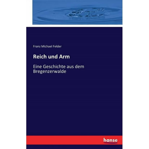 Reich und Arm: Eine Geschichte aus dem Bregenzerwalde, (Paperback)