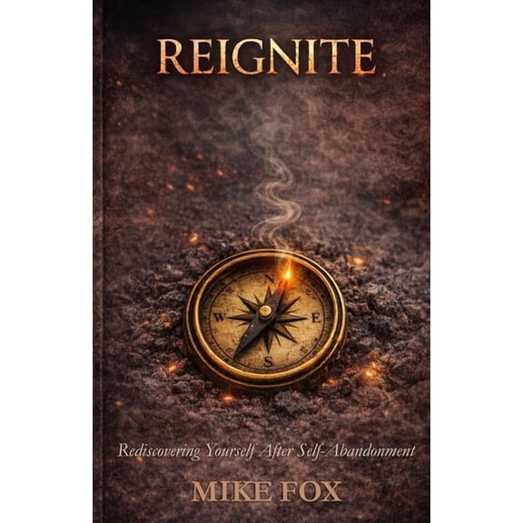 Reignite: Rediscovering Yourself After Self-Abandonment, (Paperback)