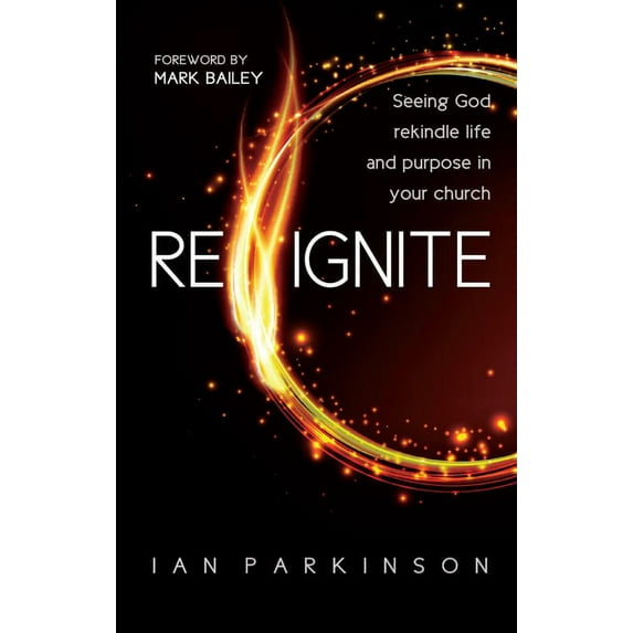 Reignite: Seeing God Rekindle Life and Purpose in Your Church, (Paperback)