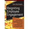 thumbnail image 1 of Reigniting Employee Engagement: A Guide to Rediscovering Purpose and Meaning in Healthcare, (Paperback), 1 of 1
