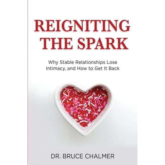 Reigniting The Spark: Why Stable Relationships Lose Intimacy and How to Get It Back, (Paperback)