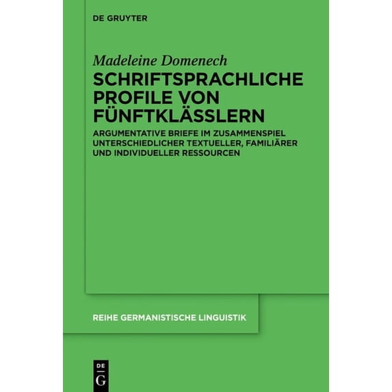 Reihe Germanistische Linguistik Schriftsprachliche Profile Von Fünftklässlern: Argumentative Briefe Im Zusammenspiel Unterschiedlicher Textueller, Famil, Book 317, (Hardcover)