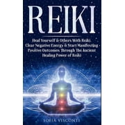 Reiki Heal Yourself & Others With Reiki. Clear Negative Energy & Start Manifesting Positive Out Through The Ancien, Hardcover