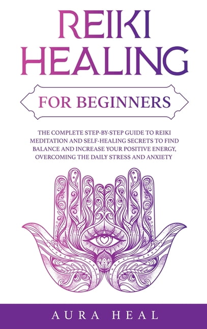 Reiki Healing for Beginners: Reiki Healing for Beginners: Unlock your  Self-Healing and Aura Cleansing Psychic Powers. Control, Reduce and  Overcome