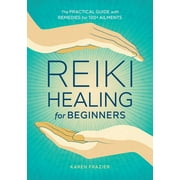 KAREN FRAZIER Reiki Healing for Beginners : The Practical Guide with Remedies for 100+ Ailments (Paperback)