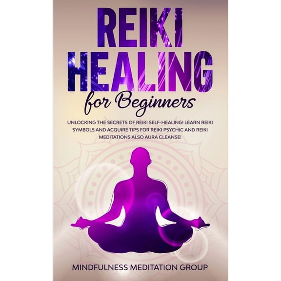 Reiki Healing for Beginners: Unlocking the Secrets of Reiki Self-Healing! Learn Reiki Symbols and Acquire Tips for Reiki Psychic and Reiki Meditati