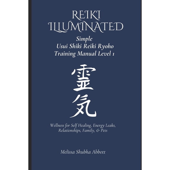 Reiki Illuminated REIKI Illuminated Simple Usui Shiki Reiki Ryoho Training Manual Level 1: Wellness for Self Healing, Energy Leaks, Relati, Book 1, (Paperback)