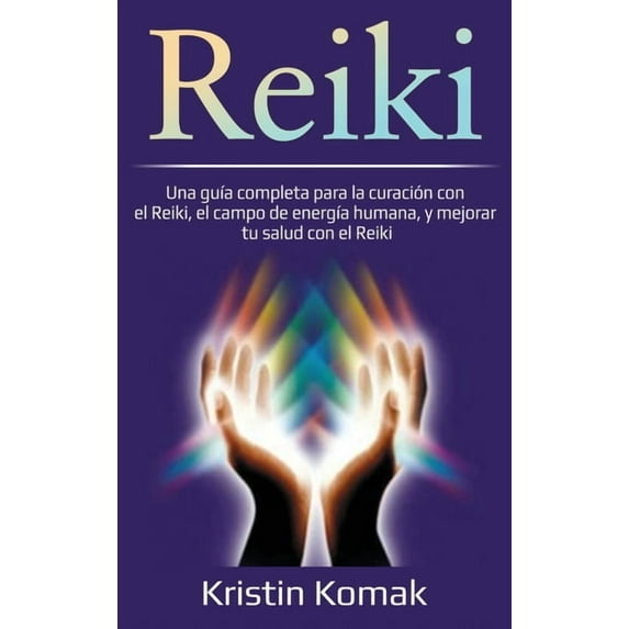 Reiki: Una guÃa completa para la curación con el Reiki, el campo de energÃa humana, y mejorar tu salud con el Reiki, (Hardcover)