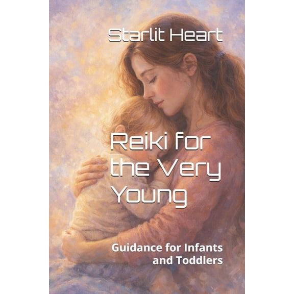 Reiki for the Very Young: Guidance for Infants and Toddlers, (Paperback)