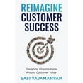 thumbnail image 1 of Reimagine Customer Success: Designing Organizations Around Customer Value, (Paperback), 1 of 1
