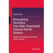 Reimagining Desistance from Male-Perpetrated Intimate Partner Violence The Role and Experiences of Female Victim-Surviv, Hardcover