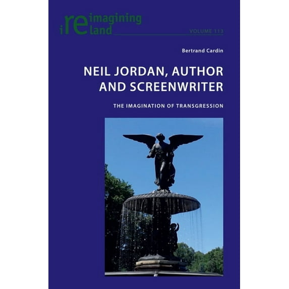 Reimagining Ireland Neil Jordan, Author and Screenwriter: The Imagination of Transgression, Book 113, (Paperback)