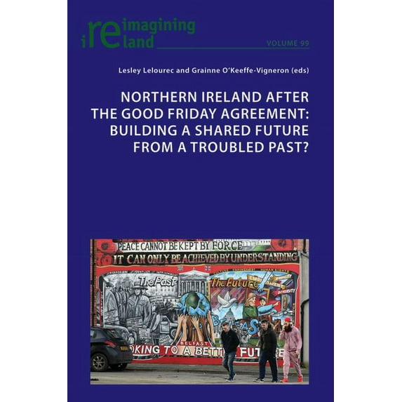 Reimagining Ireland: Northern Ireland after the Good Friday Agreement: Building a shared future from a troubled past? (Paperback)