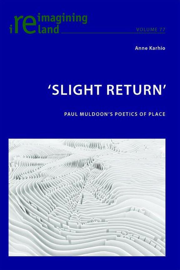 Reimagining Ireland: 'Slight Return': Paul Muldoon's Poetics of Place (Paperback)