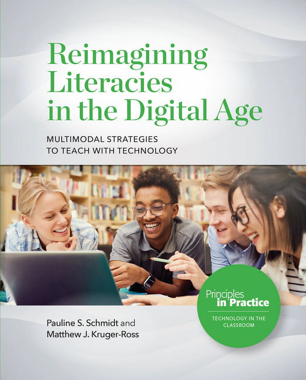 PAULINE S SCHMIDT; MATTHEW J KRUGER-ROSS Reimagining Literacies in the Digital Age: Multimodal Strategies to Teach with Technology -- Pauline S. Schmidt