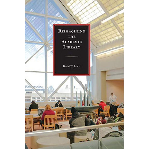 Pre-Owned Reimagining the Academic Library (Paperback) 1442238585 9781442238589