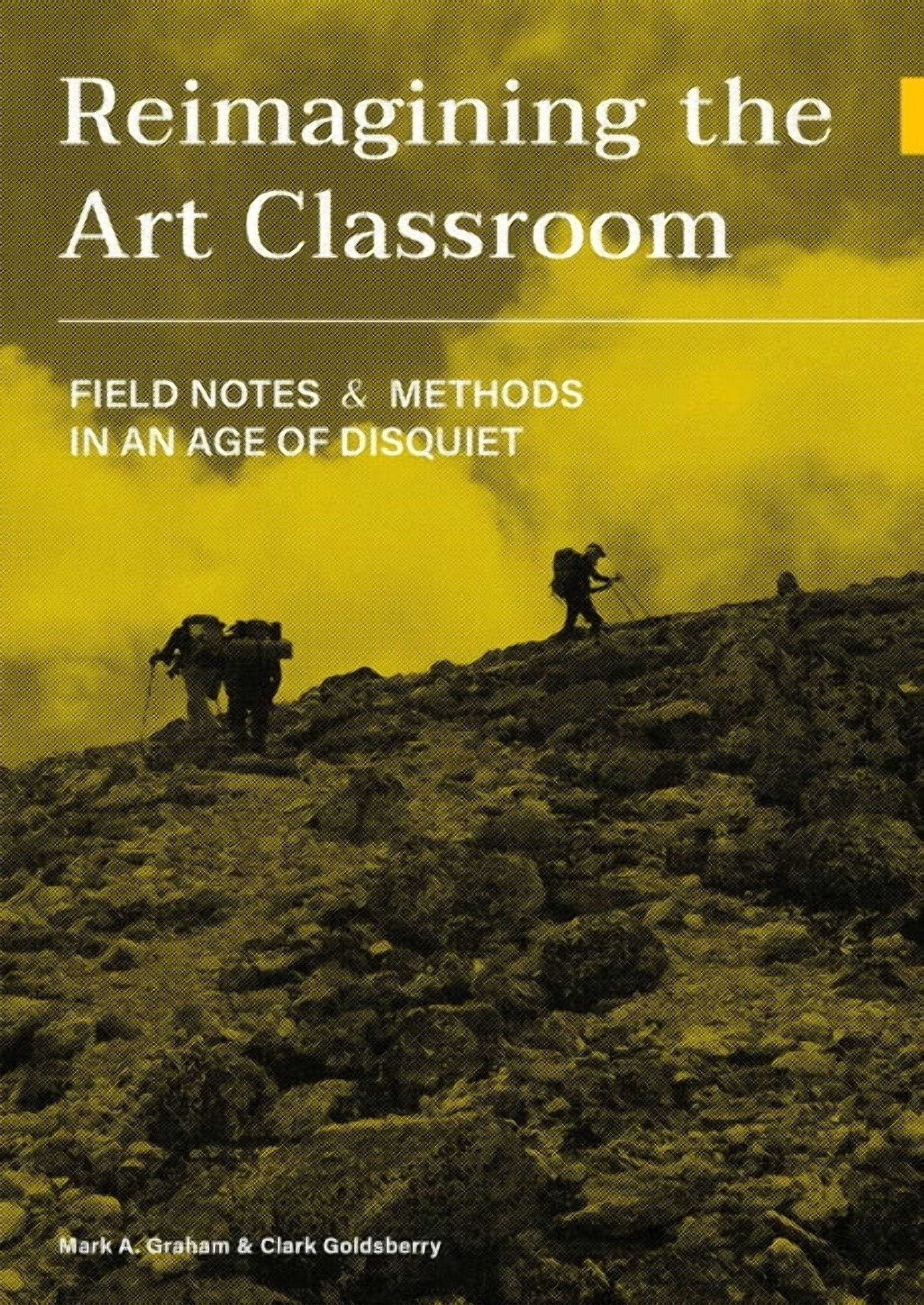 Reimagining the Art Classroom : Field Notes and Methods in an Age of Disquiet (Hardcover)