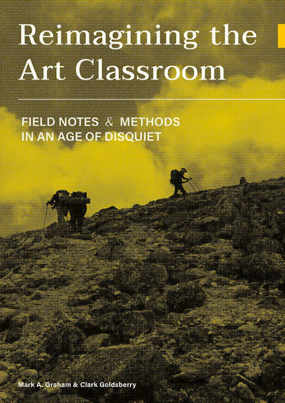 Reimagining the Art Classroom : Field Notes and Methods in an Age of Disquiet (Paperback)
