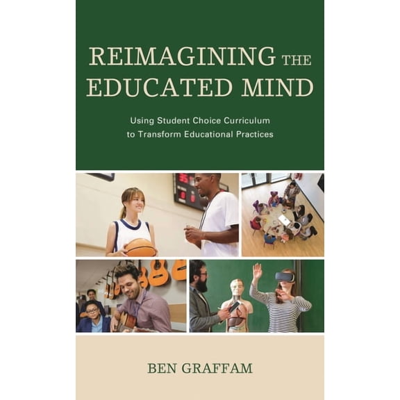 Reimagining the Educated Mind: Using Student Choice Curriculum to Transform Educational Practices, (Paperback)