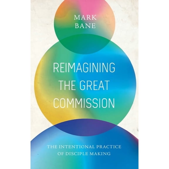 Reimagining the Great Commission: The Intentional Practice of Disciple Making, (Paperback)