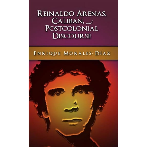 Reinaldo Arenas, Caliban, and Postcolonial Counter-Discourse (Hardcover)