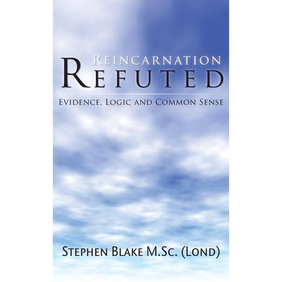 Reincarnation Refuted - Evidence, Logic and Common Sense, (Paperback)