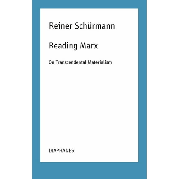 Reiner Schrmann Selected Writings and Lecture Notes: Reading Marx : On Transcendental Materialism (Paperback)