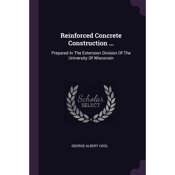 Reinforced Concrete Construction ... : Prepared In The Extension Division Of The University Of Wisconsin (Paperback)