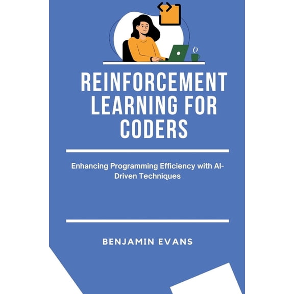 Tech Insights Reinforcement Learning for Coders: Enhancing Programming Efficiency with AI-Driven Techniques, Book 3, (Paperback)