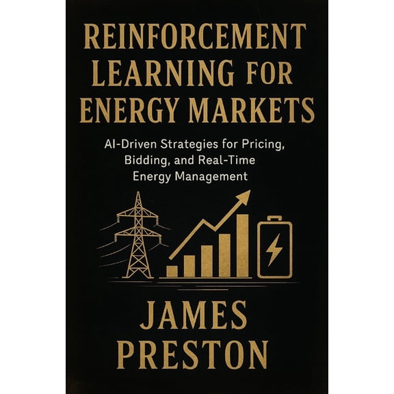 Reinforcement Learning Applied Reinforcement Learning for Energy Markets: Foundations, Algorithms, and Applied Intelligence in Modern Power Systems, Book 6, (Paperback)