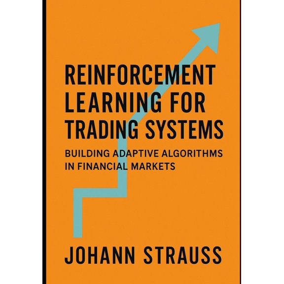Reinforcement Learning for Trading Systems: Building Adaptive Algorithms in Financial Markets: Design, Train, and Deploy, (Paperback)