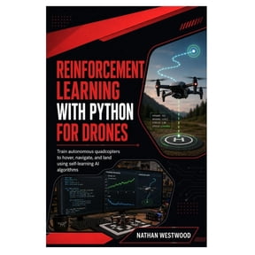 Reinforcement Learning with Python for Drones: Train Autonomous Quadcopters to Hover, Navigate, and Land Using Self-Lear, (Paperback)