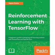 Reinforcement Learning with TensorFlow: A beginner's guide to designing self-learning systems with TensorFlow and OpenAI Gym (Paperback)