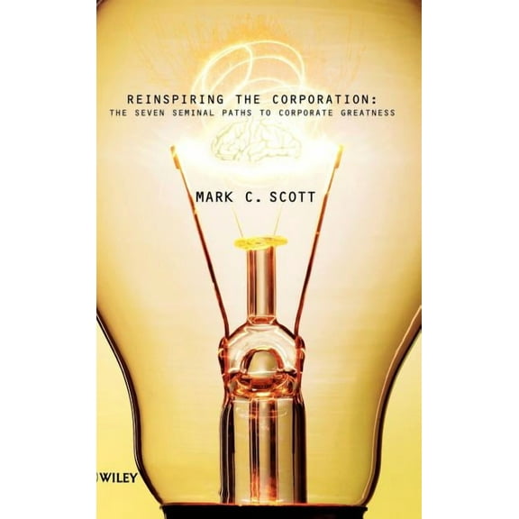 Reinspiring the Corporation: The Seven Seminal Paths to Corporate Greatness, (Hardcover)
