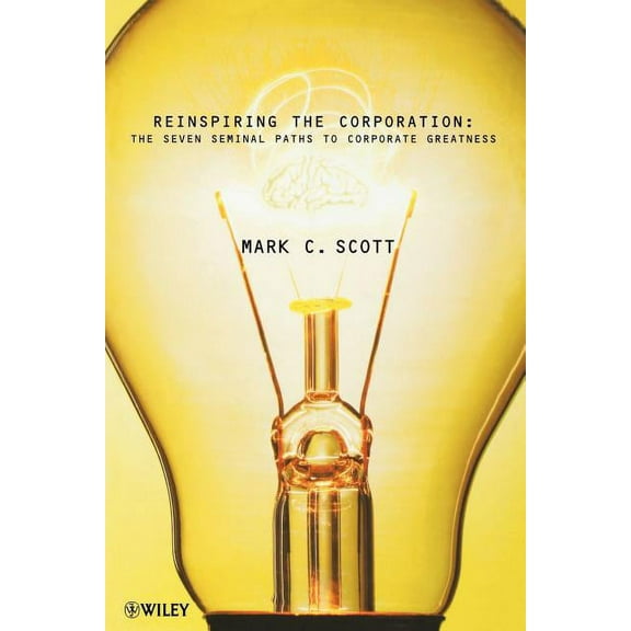 Reinspiring the Corporation: The Seven Seminal Paths to Corporate Greatness, (Paperback)